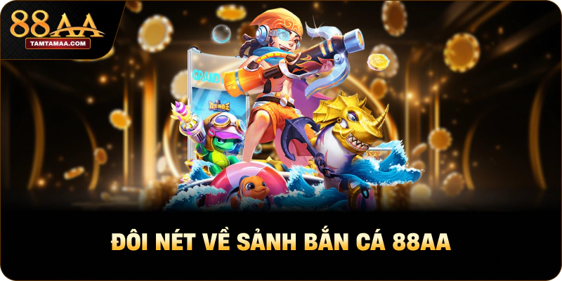 Đôi nét về sảnh Bắn cá 88AA